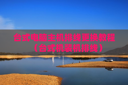 台式电脑主机排线更换教程（台式机装机排线）