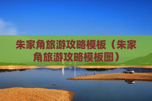 朱家角旅游攻略模板（朱家角旅游攻略模板图）