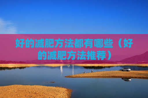好的减肥方法都有哪些（好的减肥方法推荐）