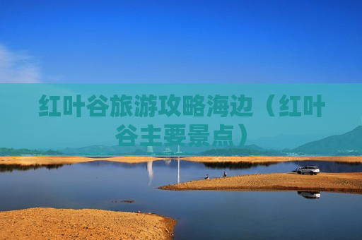 红叶谷旅游攻略海边（红叶谷主要景点）