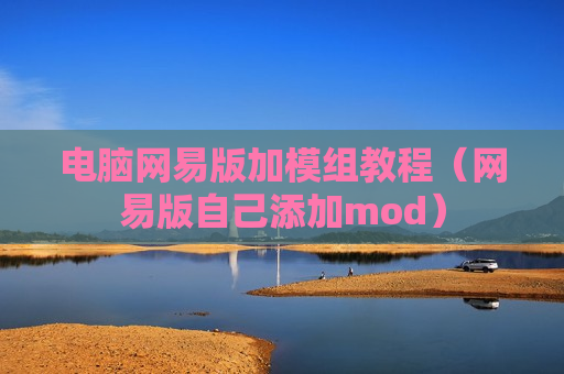 电脑网易版加模组教程（网易版自己添加mod）