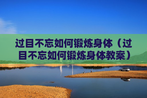 过目不忘如何锻炼身体（过目不忘如何锻炼身体教案）