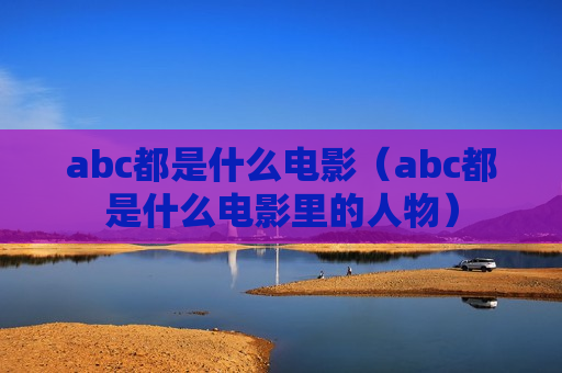 abc都是什么电影（abc都是什么电影里的人物）