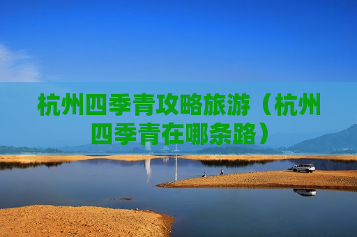 杭州四季青攻略旅游（杭州四季青在哪条路）