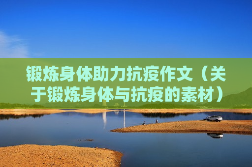 锻炼身体助力抗疫作文（关于锻炼身体与抗疫的素材）