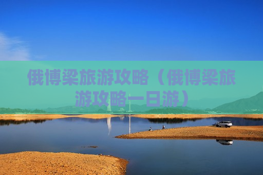 俄博梁旅游攻略（俄博梁旅游攻略一日游）