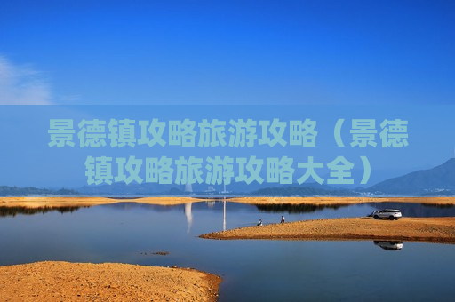 景德镇攻略旅游攻略（景德镇攻略旅游攻略大全）