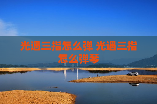 光遇三指怎么弹 光遇三指怎么弹琴