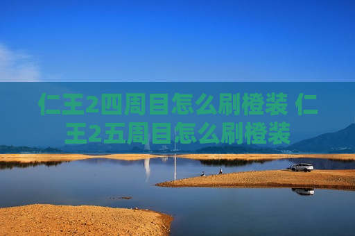 仁王2四周目怎么刷橙装 仁王2五周目怎么刷橙装