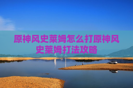 原神风史莱姆怎么打原神风史莱姆打法攻略