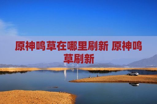 原神鸣草在哪里刷新 原神鸣草刷新