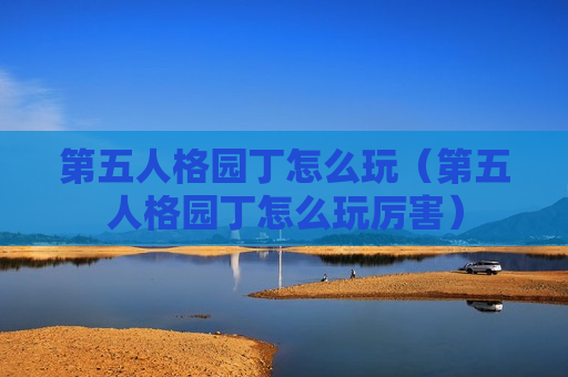第五人格园丁怎么玩（第五人格园丁怎么玩厉害）