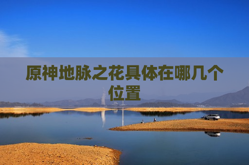 原神地脉之花具体在哪几个位置
