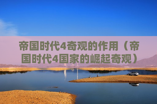 帝国时代4奇观的作用（帝国时代4国家的崛起奇观）