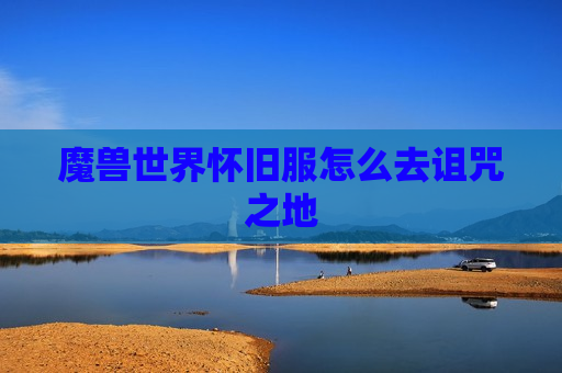 魔兽世界怀旧服怎么去诅咒之地