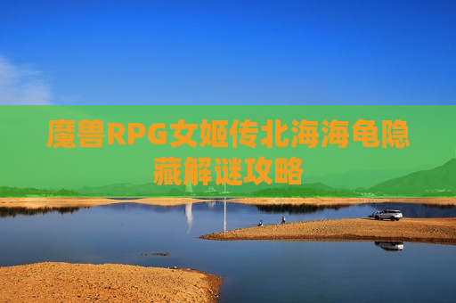 魔兽RPG女姬传北海海龟隐藏解谜攻略
