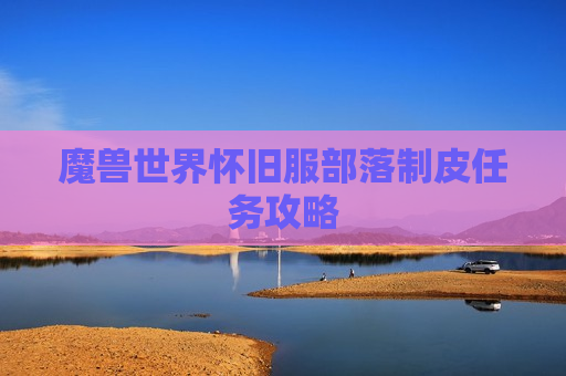 魔兽世界怀旧服部落制皮任务攻略