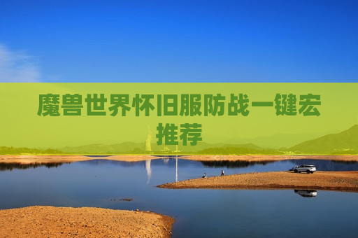 魔兽世界怀旧服防战一键宏推荐