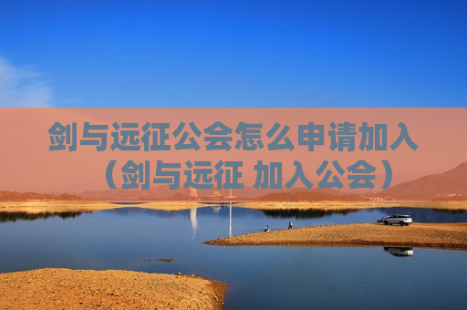 剑与远征公会怎么申请加入（剑与远征 加入公会）