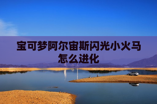 宝可梦阿尔宙斯闪光小火马怎么进化