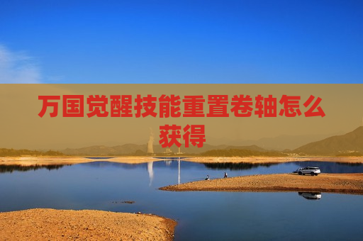 万国觉醒技能重置卷轴怎么获得