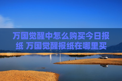 万国觉醒中怎么购买今日报纸 万国觉醒报纸在哪里买