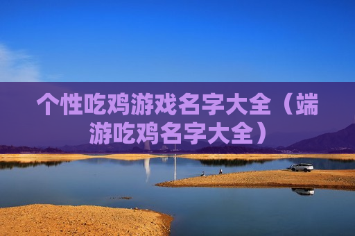 个性吃鸡游戏名字大全（端游吃鸡名字大全）