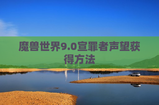 魔兽世界9.0宣罪者声望获得方法