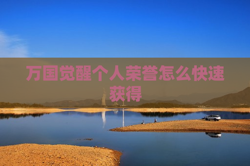 万国觉醒个人荣誉怎么快速获得