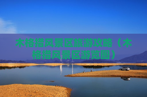 木格措风景区旅游攻略（木格措风景区游览图）