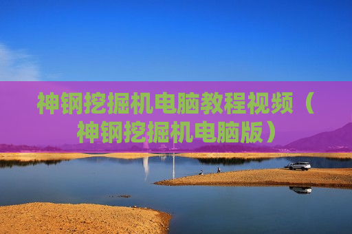 神钢挖掘机电脑教程视频（神钢挖掘机电脑版）