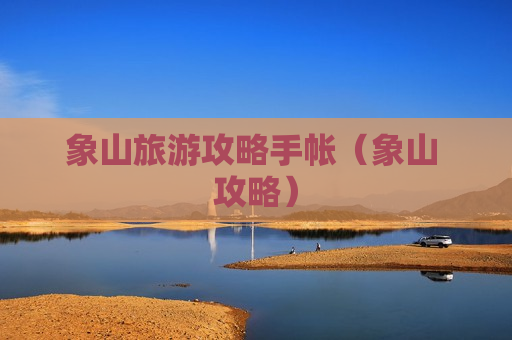象山旅游攻略手帐（象山 攻略）