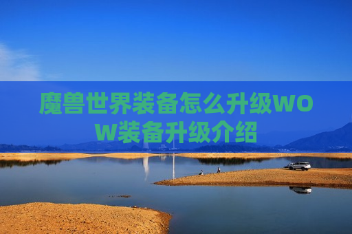 魔兽世界装备怎么升级WOW装备升级介绍