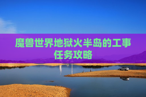 魔兽世界地狱火半岛的工事任务攻略