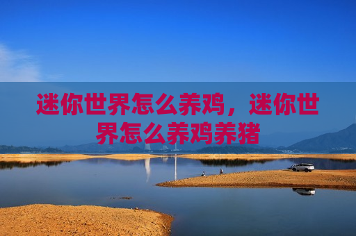 迷你世界怎么养鸡，迷你世界怎么养鸡养猪