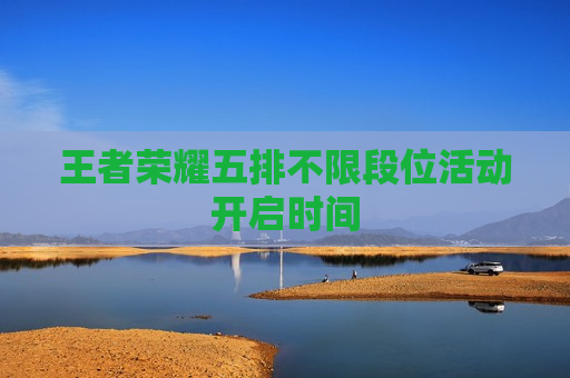 王者荣耀五排不限段位活动开启时间