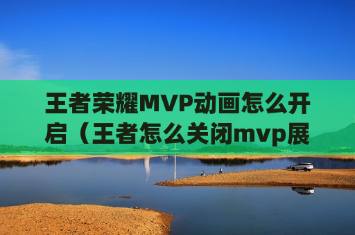 王者荣耀MVP动画怎么开启（王者怎么关闭mvp展示）