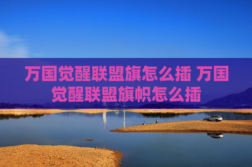万国觉醒联盟旗怎么插 万国觉醒联盟旗帜怎么插