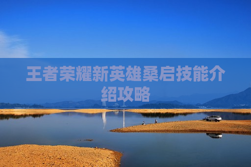 王者荣耀新英雄桑启技能介绍攻略