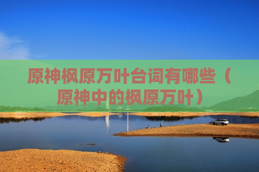 原神枫原万叶台词有哪些（原神中的枫原万叶）