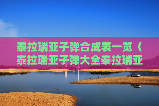 泰拉瑞亚子弹合成表一览（泰拉瑞亚子弹大全泰拉瑞亚子弹合成表）