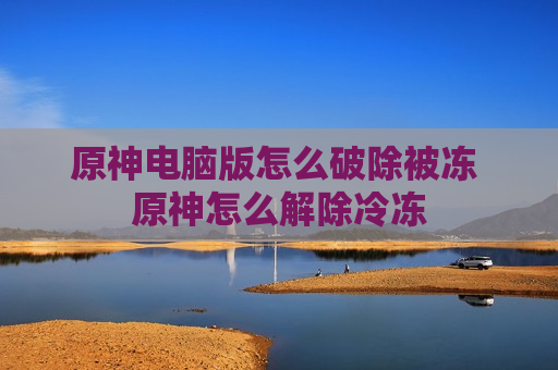 原神电脑版怎么破除被冻 原神怎么解除冷冻