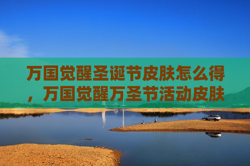 万国觉醒圣诞节皮肤怎么得，万国觉醒万圣节活动皮肤怎么获得