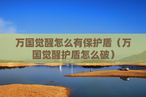 万国觉醒怎么有保护盾（万国觉醒护盾怎么破）