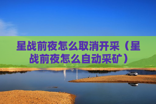 星战前夜怎么取消开采（星战前夜怎么自动采矿）