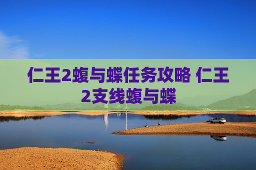 仁王2蝮与蝶任务攻略 仁王2支线蝮与蝶