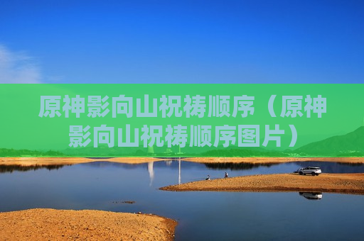 原神影向山祝祷顺序（原神影向山祝祷顺序图片）