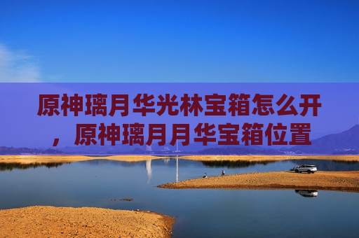 原神璃月华光林宝箱怎么开，原神璃月月华宝箱位置