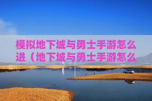 模拟地下城与勇士手游怎么进（地下城与勇士手游怎么进不去）