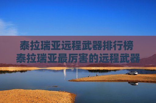 泰拉瑞亚远程武器排行榜 泰拉瑞亚最厉害的远程武器